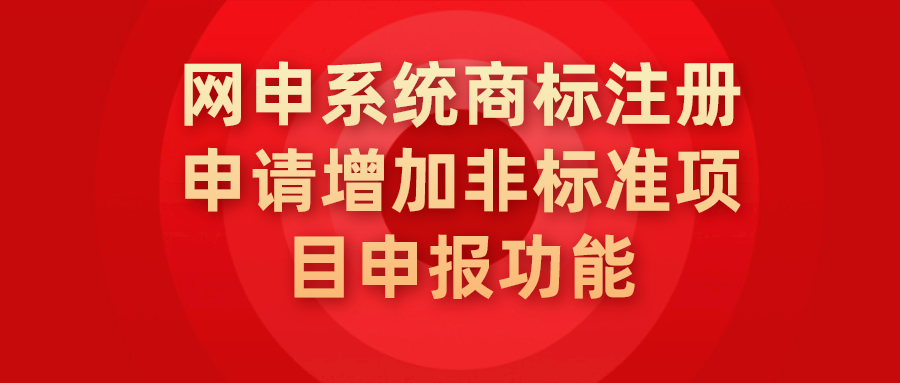 网申系统商标注册申请增添非标准项目申报功效